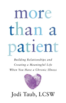 More than a Patient: Building Relationships and Creating a Meaningful Life When You Have a Chronic Illness by Taub, Jodi