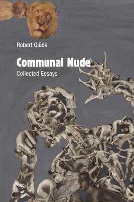 Communal Nude: Collected Essays by Gluck, Robert