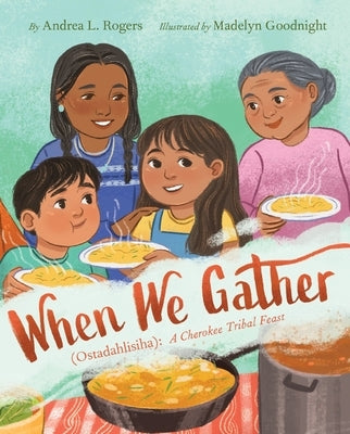 When We Gather (Ostadahlisiha): A Cherokee Tribal Feast by Rogers, Andrea L.