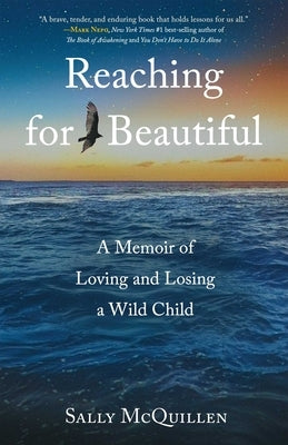 Reaching for Beautiful: A Memoir of Loving and Losing a Wild Child by McQuillen, Sally