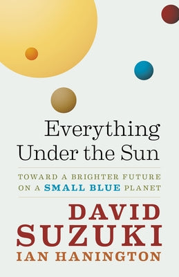 Everything Under the Sun: Toward a Brighter Future on a Small Blue Planet by Suzuki, David