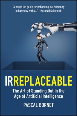 Irreplaceable: The Art of Standing Out in the Age of Artificial Intelligence by Bornet, Pascal