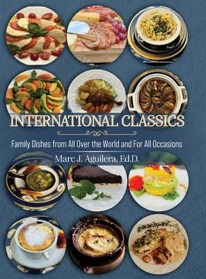 International Classics: Family Dishes from All Over the World and For All Occasions by Aguilera Ed D., Marc J.