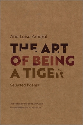The Art of Being a Tiger: Selected Poems by Amaral, Ana Luísa