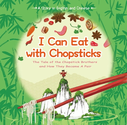 I Can Eat with Chopsticks: The Tale of the Chopstick Brothers and How They Became a Pair - A Story in English and Chinese by Lin, Xin