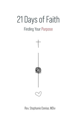 21 Days of Faith: Finding Your Purpose by Denise, MDIV Stephanie