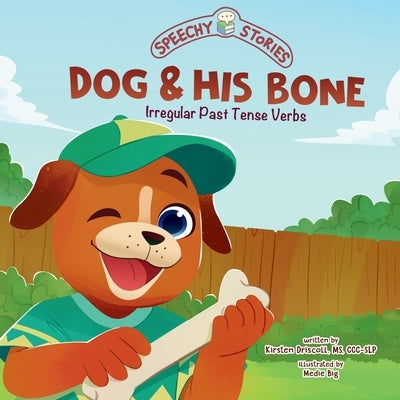 Dog & His Bone: A Speechy Story About Irregular Past Tense Verbs by Driscoll, Kirsten