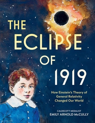 The Eclipse of 1919: How Einstein's Theory of General Relativity Changed Our World by McCully, Emily Arnold