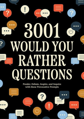 3,001 Would You Rather Questions: Ponder, Debate, Inspire, and Inquire with These Provocative Prompts by Editors of Chartwell Books