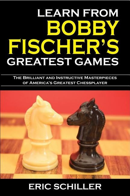 Learn from Bobby Fischer's Greatest Games by Schiller, Eric