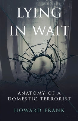 Lying In Wait: Anatomy of a Domestic Terrorist by Frank, Howard