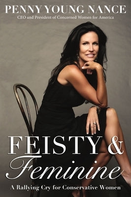 Feisty and Feminine: A Rallying Cry for Conservative Women by Nance, Penny Young