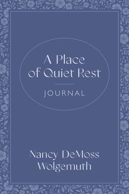 A Place of Quiet Rest Journal by Wolgemuth, Nancy DeMoss