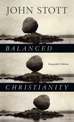 Balanced Christianity by Stott, John