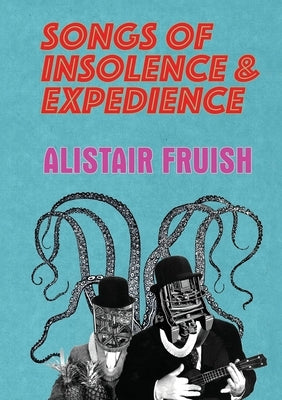 Songs of Insolence and Expedience by Fruish, Alistair