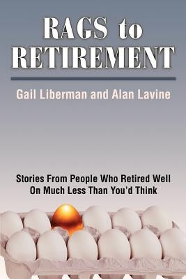 Rags to Retirement: Stories from People Who Retired Well on Much Less Than You'd Think by Lavine, Alan
