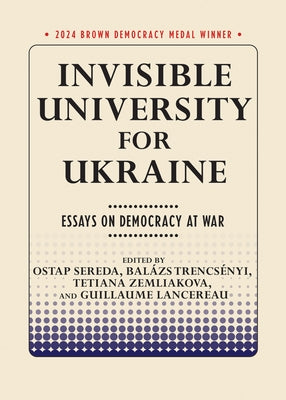 Invisible University for Ukraine: Essays on Democracy at War by Sereda, Ostap