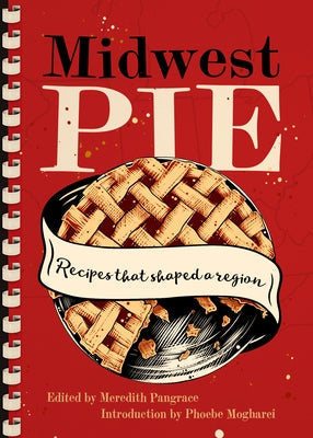 Midwest Pie: Recipes That Shaped a Region by Pangrace, Meredith