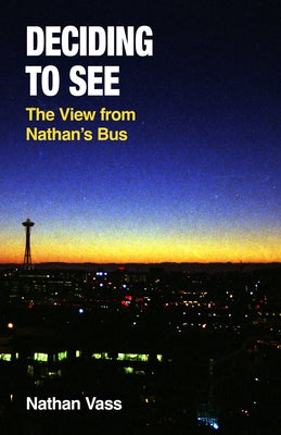 Deciding to See: The View from Nathan's Bus by Vass, Nathan