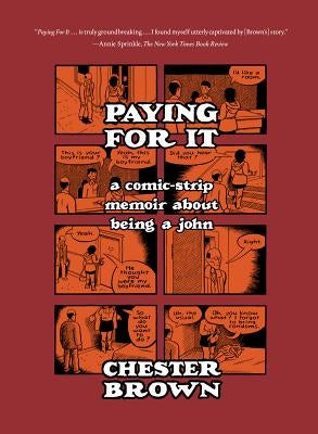 Paying for It: A Comic-Strip Memoir about Being a John by Brown, Chester