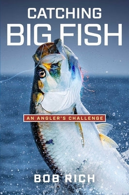 Catching Big Fish: An Angler's Challenge by Rich, Bob