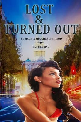 Lost and Turned Out: The Disappearing Girls of The DMV by Darrell, King