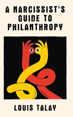 A Narcissist's Guide to Philanthropy by Talay