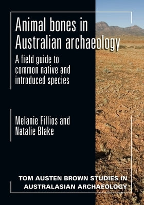 Animal Bones in Australian Archaeology: A Field Guide to Common Native and Introduced Species by Fillios, Melanie