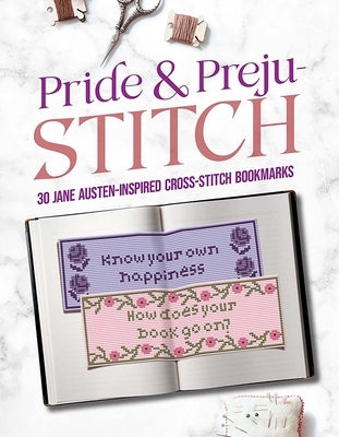 Pride and Preju-Stitch: 30 Jane Austen-Inspired Cross-Stitch Bookmarks by Austen, Jane
