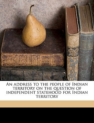 An Address to the People of Indian Territory on the Question of Independent Statehood for Indian Territory by Statehood Campaign Committee, Muskogee
