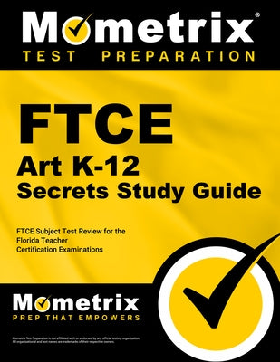 FTCE Art K-12 Secrets Study Guide: FTCE Test Review for the Florida Teacher Certification Examinations by Mometrix Florida Teacher Certification T