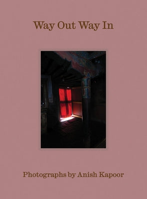 Way Out Way In: Photographs by Anish Kapoor by Kapoor, Anish