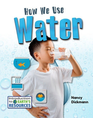 How We Use Water by Dickmann, Nancy