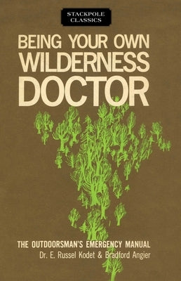 Being Your Own Wilderness Doctor by Angier, Bradford