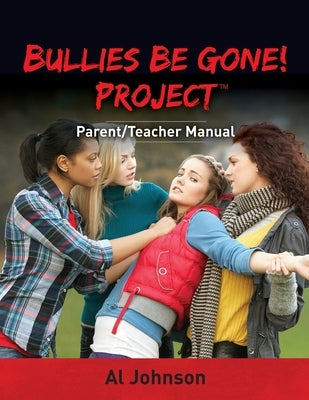 Bullies Be Gone! Project: Parent/Teacher Manual by Johnson, Al