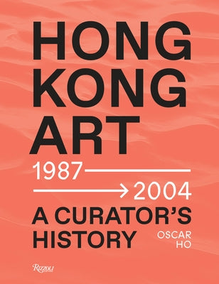 Hong Kong Art: A Curator's History (1987 -2004) by Ho Hing-Kay, Oscar