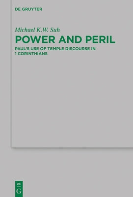 Power and Peril: Paul's Use of Temple Discourse in 1 Corinthians by Suh, Michael K. W.