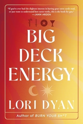 Big Deck Energy: The Life-Changing Wisdom of Tarot by Dyan, Lori