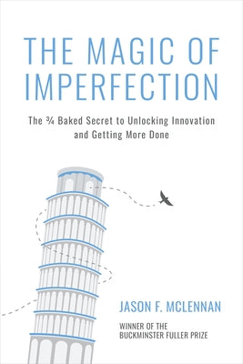 The Magic of Imperfection: The 3/4 Baked Secret to Unlocking Innovation and Getting More Done by McLennan, Jason F.