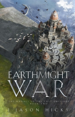 The Earthmight War: The Annals of the Last Emissary by Hicks, J. Jason