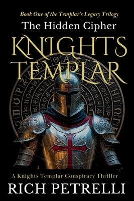 Knights Templar - The Hidden Cipher: A Knights Templar Conspiracy Thriller by Petrelli, Rich