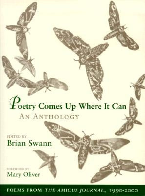 Poetry Comes Up Where It Can: An Anthology: Poems from the Amicus Journal, 1990-2000 by Swann, Brian