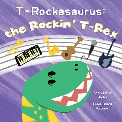 T-Rockasaurus: the Rockin' T-Rex by Halton, Becky