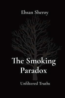 The Smoking Paradox: Unfiltered Truths by Sheroy, Ehsan
