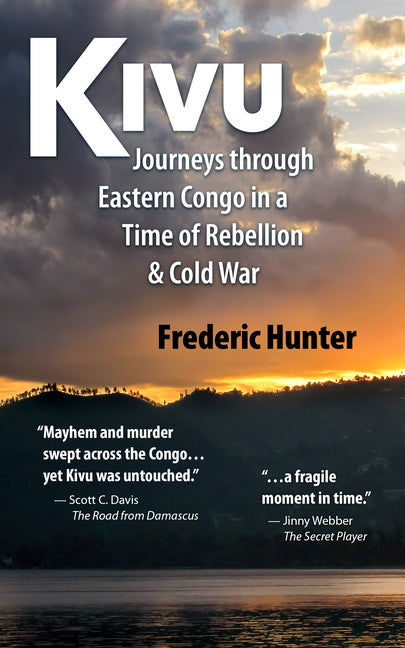 Kivu: Journeys Through Eastern Congo in a Time of Rebellion & Cold War by Hunter, Frederic