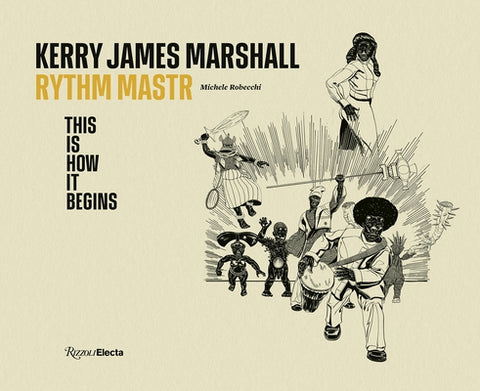 Kerry James Marshall: Rythm Mastr. This Is How It Begins by Marshall, Kerry James