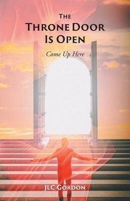 The Throne Door Is Open: Come Up Here by Gordon, Jlc
