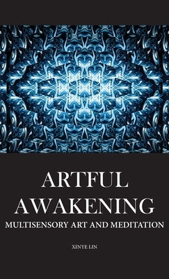Artful Awakening: Multisensory Art and Meditation by Lin, Xinye