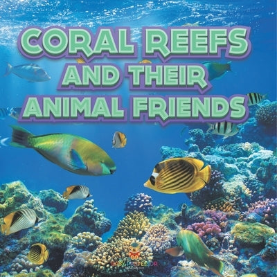 Coral Reefs and Their Animals Friends by Baby Professor