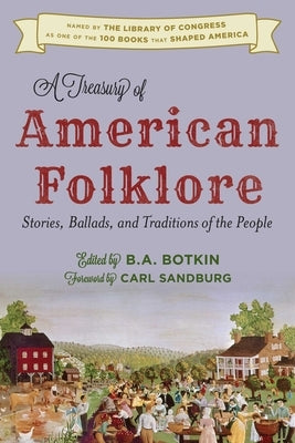 Treasury of American Folklore: Stories, Ballads, and Traditions of the People by Botkin, B. A.